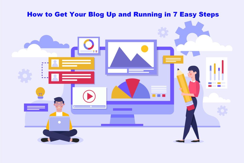 How to Get Your Blog Up and Running in 7 Easy Steps